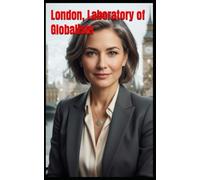 London, Laboratory of Globalism: How stateless finance transformed Great Britain into a laboratory of economic, cultural, and social uprooting