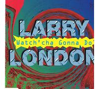 London,Larry - Watch Cha Gonna Do