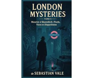 London Mysteries - Tome 5 : Meurtre à Shoreditch - Pixels, Vices et Disparitions: Vous cherchez un polar urbain mêlant technologie, mystère et personnages captivants ?