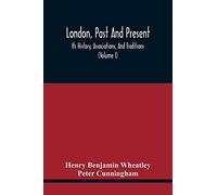 London, Past And Present; Its History, Associations, And Traditions (Volume I)