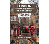 LONDON REISEFÜHRER 2025-2026: Geschichte, Kunst und Alltag in einer Stadt der Kontraste