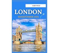 LONDON REISEFÜHRER 2025: Entdecken Sie das verborgene Herz der Stadt jenseits von Big Ben und Tower Bridge