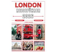 LONDON Reiseführer 2026: Ihr ultimativer Insider-Planer mit wichtigen Tipps zur Bewältigung der U-Bahn, zur Vorabbuchung von Sehenswürdigkeiten, die man gesehen haben muss, und Geheimnissen