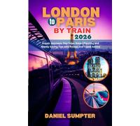London to Paris by Train 2026: Scenic Journeys, Day Trips, Smart Planning and Money Saving Tips with Routes and Travel Advice