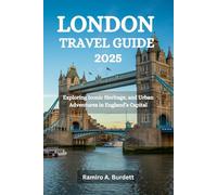 LONDON TRAVEL GUIDE 2025: Exploring Iconic Heritage, and Urban Adventures in England’s Capital