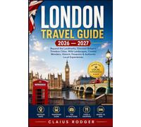 LONDON TRAVEL GUIDE 2026 - 2027: Beyond the Landmarks, Discover Britain's Timeless Cities, Wild Landscapes, Coastal Wonders, Historic Treasures & Authentic Local Experiences