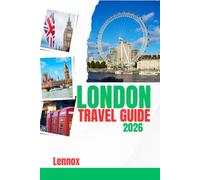 LONDON TRAVEL GUIDE 2026: A Savvy Traveler’s Handbook: Navigating New Logistics, Secret Dining, and the Season’s Elite Events