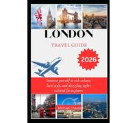 LONDON TRAVEL GUIDE 2026: Immerse yourself in rich culture, local style, and dazzling sights tailored for explorers