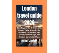 London travel guide 2026: Step Beyond the Ordinary With Hidden Trails, Urban Thrills, Authentic Encounters, Bold Flavors, Practical Tips, and Custom Exploration Plans