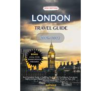 London Travel Guide 2026 to 2027: Your Complete Guide to Exploring the City with Confidence, from Iconic Sights and Local Neighborhoods to Transport, Food, Day Trips, and Practical Travel Tips