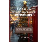 London Weihnachtsreiseführer 2026: Alles, was Sie für ein zauberhaftes Weihnachtsfest in London brauchen: Von der Anreise bis hin zu Restaurants, Shopping und maßgeschneiderten Reiserouten