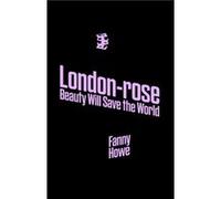 LondonRose Beauty Will Save the World by Fanny Howe Fanny Howe (Auteur)