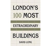 London's 100 Most Extraordinary Buildings - [Livre en VO] David Long (Auteur)