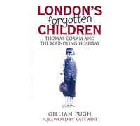 London's Forgotten Children: Thomas Coram and the Foundling Hospital