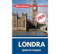 LONDRA GUIDA DI VIAGGIO 2026: Il cuore della capitale inglese con grinta, grandezza e un tocco globale