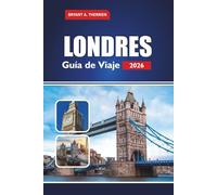 LONDRES Guía de Viaje 2026: Explore las mejores cosas para hacer, comer, ver, experimentar con consejos locales, itinerarios, gemas ocultas y consejos prácticos de viaje