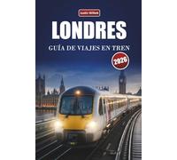 LONDRES GUÍA DE VIAJES EN TREN 2026: Explora rutas panorámicas, estaciones históricas, itinerarios y consejos prácticos para trenes por toda Europa