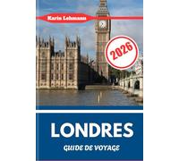 LONDRES GUIDE DE VOYAGE 2026: Le cœur de la capitale anglaise avec audace, grandeur et dimension internationale