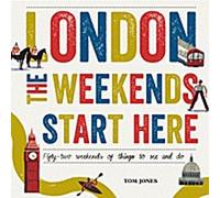 Londres, les week-ends commencent ici : Cinquante-deux week-ends de choses à voir et à faire