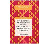 Lone Heroes And The Myth Of The American West In Comic Books, 1945-1962