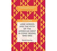 Lone Heroes And The Myth Of The American West In Comic Books, 1945-1962