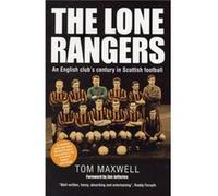 Lone Rangers An English Clubs Century in Scottish Football by Tom Maxwell Tom Maxwell (Auteur)