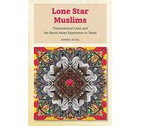 Lone Star Muslims: Transnational Lives And The South Asian Experience In Texas
