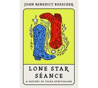 Lone Star Séance A History of Texas Spiritualism - John Benedict Buescher - Texas Tech University Press - ebook (ePub) - Livre