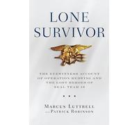 Lone Survivor: The Eyewitness Account of Operation Redwing and the Lost Heroes of SEAL Team 10