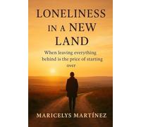 LONELINESS IN A NEW LAND: When leaving everything is the price of starting over