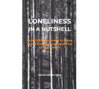 Loneliness in a nutshell: Everything you need to know about feeling lonely and how to deal with it