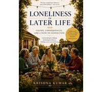 Loneliness in Later Life: Causes, Consequences and a Path to Connection