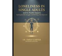 Loneliness in Single Adults and its Health Impacts: Exploring the Silent Struggles and Well-Being of the Unpartnered