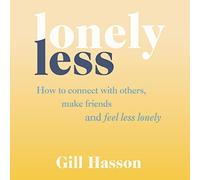 Lonely Less : Comment se connecter avec Les Autres, se Faire des Amis et se Sentir Moins Seul [Import]