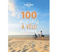 Lonely Planet - 100 week-ends à vélo en France: Inspiration, où partir en France, courts séjours