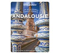 Lonely Planet - Andalousie Les meilleures expériences: Inspirations insolites, adresses locales, cartes et itinéraires
