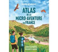 Lonely Planet - Atlas de la micro-aventure en France: Préparez vos prochaines aventures grâce à 55 cartes thématiques et régionales