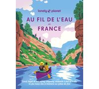Lonely Planet - Au fil de l'eau en France: Les plus beaux sites et itinéraires au rythme des flots