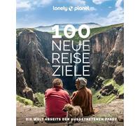 LONELY PLANET Bildband 100 neue Reiseziele: Die Welt abseits der ausgetretenen Pfade