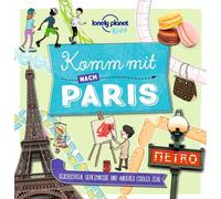 LONELY PLANET Kinderreiseführer Komm mit nach Paris: Geschichten, Geheimnisse und anderes cooles Zeug