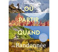 Lonely Planet - Où partir quand en randonnée: Le guide parfait pour planifier mois par mois vos randonnées, balades et treks