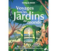 Lonely Planet - Voyages dans les jardins du monde: 60 lieux pour contempler l¿art des jardins