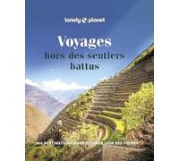 Lonely Planet - Voyages hors des sentiers battus: 100 destinations pour voyager loin des foules