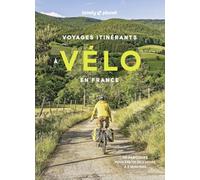 Voyages itinérants à vélo en France - 50 parcours pour partir de 2 jours à 2 semaines - Lonely Planet - Lonely Planet - broché - Guide