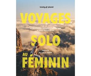 Lonely Planet - Voyages solo au féminin: 36 récits pour trouver l'inspiration et oser partir seule - Préface de Lucie Azema