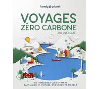 Lonely Planet - Voyages zéro carbone (ou presque): 80 itinéraires clés en main sans avion ni voiture, en Europe et au-delà