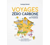 Lonely Planet - Voyages zéro carbone (ou presque) en France: 60 itinéraires pour redécouvrir la France sans voiture ni bus - Nouvelle édition enrichie