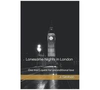 Lonesome Nights In London: One Man's Quest For Unconditional Love