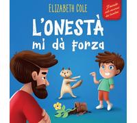 L'onestà mi dà Forza: Libro Emozioni Bambini sulle Bugie, Dire la Verità e Nutrire la Fiducia nei Bambini dai 3 agli 8 Anni (Mondo delle Emozioni dei Bambini)