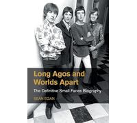 Long Agos and Worlds Apart: The Definitive Small Faces Biography
